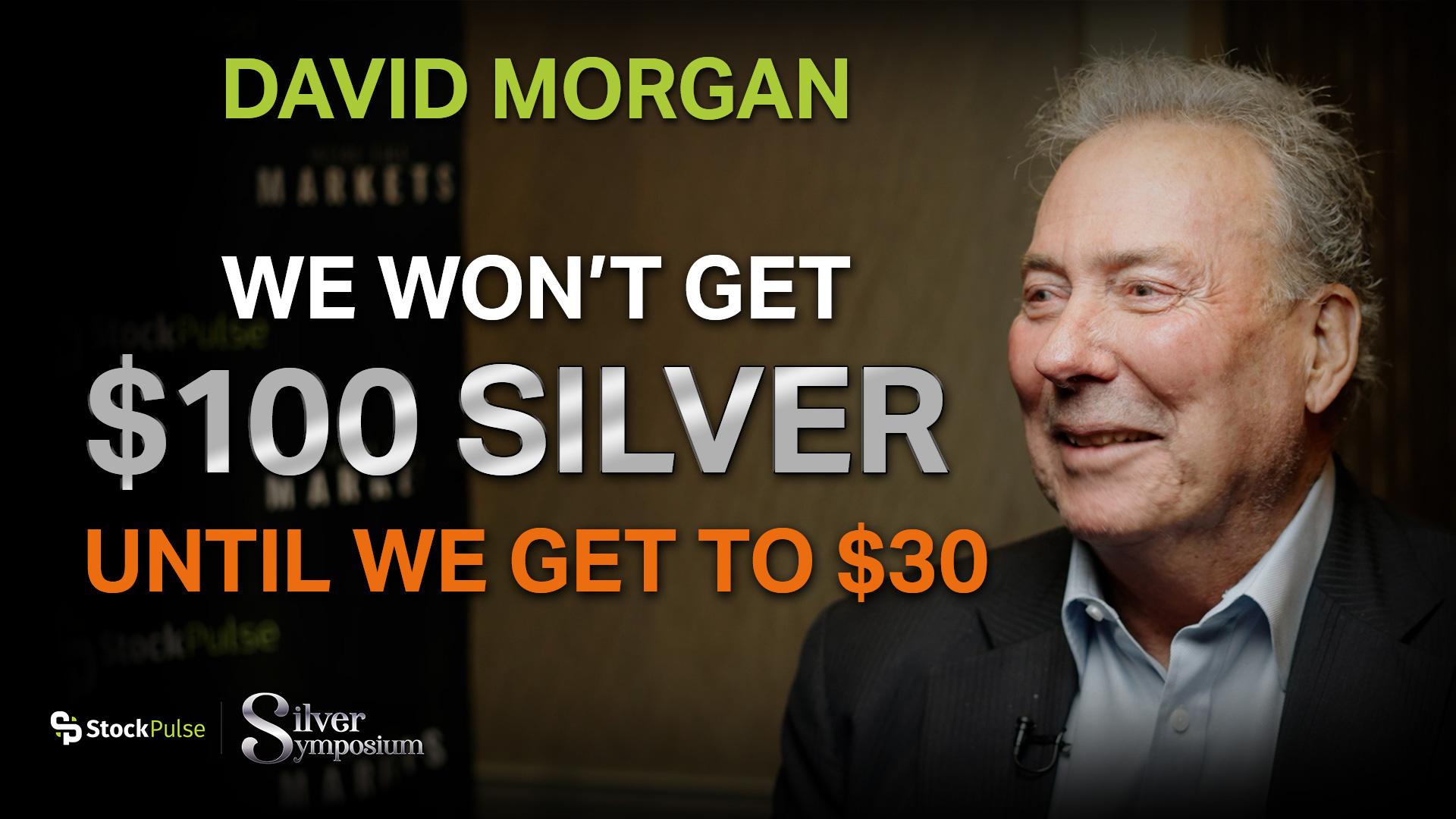 David Morgan: We Won’t Get $100 Silver Until We Get to $30